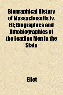 Book cover for Biographical History of Massachusetts (V. 6); Biographies and Autobiographies of the Leading Men in the State