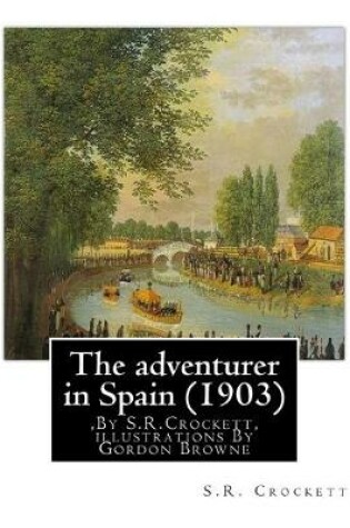 Cover of The adventurer in Spain (1903), By S.R.Crockett, illustrations By Gordon Browne