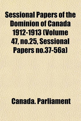 Book cover for Sessional Papers of the Dominion of Canada 1912-1913 (Volume 47, No.25, Sessional Papers No.37-56a)