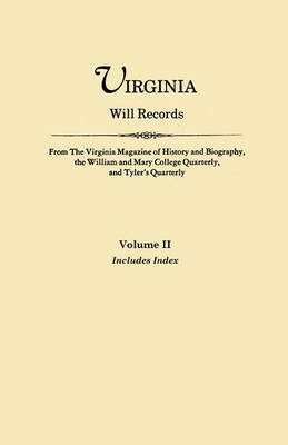 Book cover for Virginia Will Records. From The Virginia Magazine of History and Biography, the William and Mary College Quarterly, and Tyler's Quarterly. Volume II - Includes Index