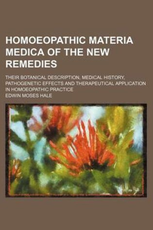 Cover of Homoeopathic Materia Medica of the New Remedies; Their Botanical Description, Medical History, Pathogenetic Effects and Therapeutical Application in Homoeopathic Practice