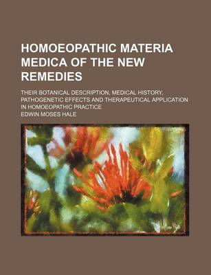 Book cover for Homoeopathic Materia Medica of the New Remedies; Their Botanical Description, Medical History, Pathogenetic Effects and Therapeutical Application in Homoeopathic Practice