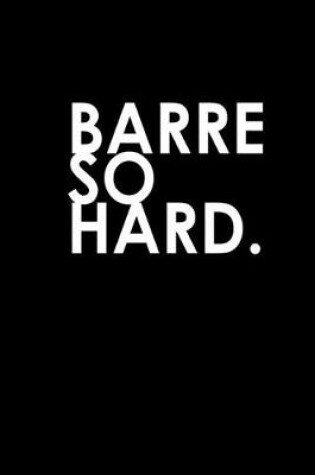 Cover of Barre so hard