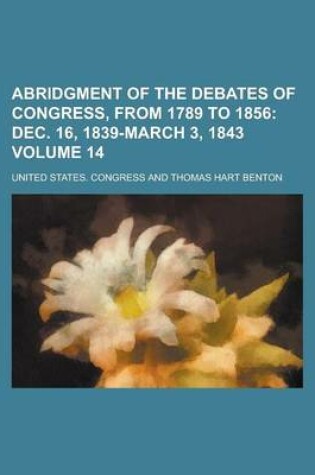 Cover of Abridgment of the Debates of Congress, from 1789 to 1856 Volume 14