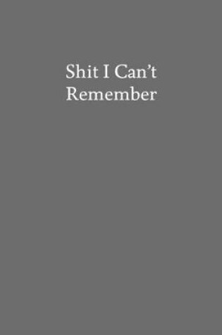 Cover of Shit I Can't Remember