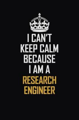 Cover of I Can't Keep Calm Because I Am A Research Engineer