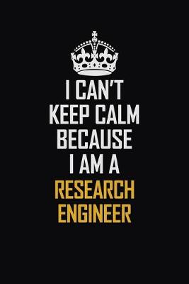 Book cover for I Can't Keep Calm Because I Am A Research Engineer