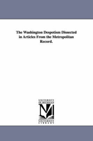 Cover of The Washington Despotism Dissected in Articles From the Metropolitan Record.