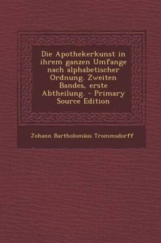 Cover of Die Apothekerkunst in Ihrem Ganzen Umfange Nach Alphabetischer Ordnung. Zweiten Bandes, Erste Abtheilung.