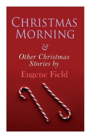 Cover of Christmas Morning & Other Christmas Stories by Eugene Field