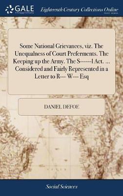 Book cover for Some National Grievances, Viz. the Unequalness of Court Preferments. the Keeping Up the Army. the S------L Act. ... Considered and Fairly Represented in a Letter to R--- W--- Esq