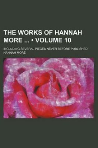 Cover of The Works of Hannah More (Volume 10); Including Several Pieces Never Before Published