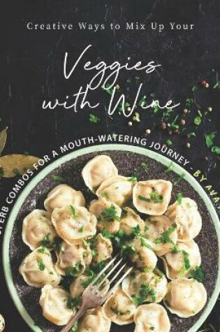 Cover of Creative Ways to Mix Up Your Veggies with Wine