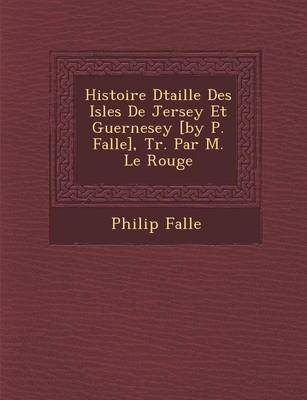 Book cover for Histoire D Taill E Des Isles de Jersey Et Guernesey [By P. Falle], Tr. Par M. Le Rouge