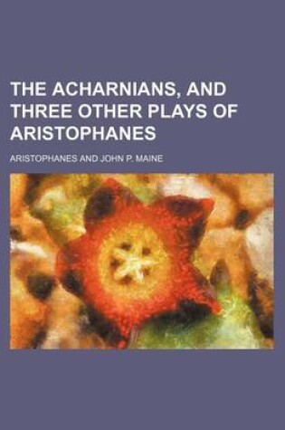Cover of The Acharnians, and Three Other Plays of Aristophanes
