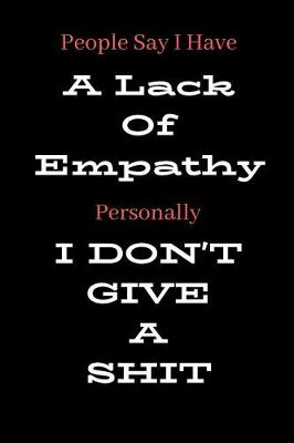 Book cover for People Say I Have A Lack Of Empathy Personally I Don't Give A Shit
