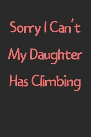 Cover of Sorry I Can't My Daughter Has Climbing