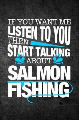 Cover of If You Want Me To Listen To You Then Start Talking About Salmon Fishing
