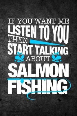 Book cover for If You Want Me To Listen To You Then Start Talking About Salmon Fishing
