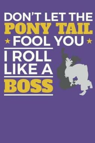 Cover of Don't Let The Pony Tail Fool You I Roll Like A Boss