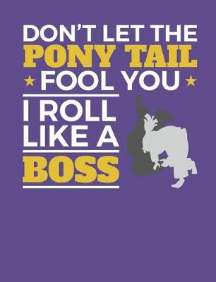 Book cover for Don't Let The Pony Tail Fool You I Roll Like A Boss