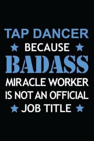 Cover of Tap Dancer Because Badass Miracle Worker Is Not An Official Job Title