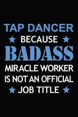 Book cover for Tap Dancer Because Badass Miracle Worker Is Not An Official Job Title