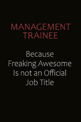 Cover of Management Trainee Because Freaking Awesome Is Not An Official job Title