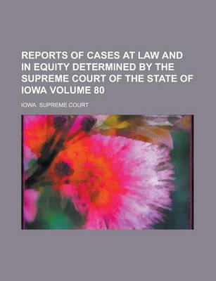 Book cover for Reports of Cases at Law and in Equity Determined by the Supreme Court of the State of Iowa Volume 80