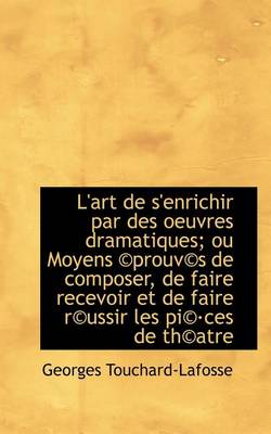 Book cover for L'Art de S'Enrichir Par Des Oeuvres Dramatiques; Ou Moyens Prouv?'s de Composer, de Faire Recevoir E