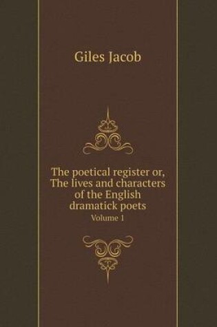 Cover of The poetical register or, The lives and characters of the English dramatick poets Volume 1