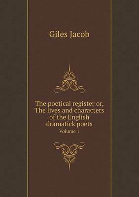 Book cover for The poetical register or, The lives and characters of the English dramatick poets Volume 1