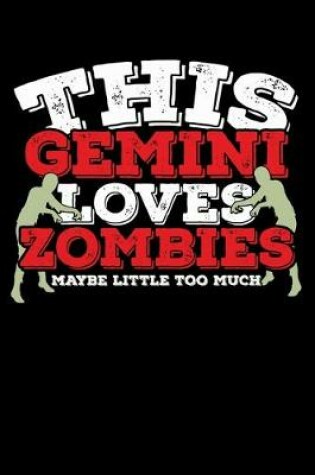 Cover of This Gemini Loves Zombies Maybe Little Too Much Notebook