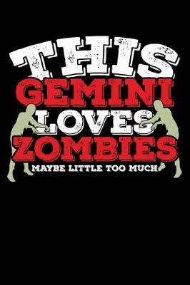 Book cover for This Gemini Loves Zombies Maybe Little Too Much Notebook