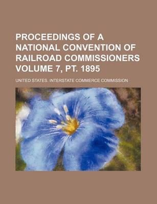 Book cover for Proceedings of a National Convention of Railroad Commissioners Volume 7, PT. 1895