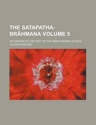 Book cover for The Satapatha-Brahmana Volume 5; According to the Text of the Madhyandina School