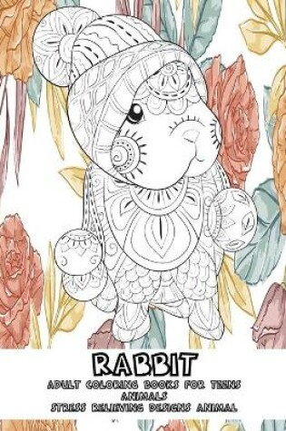 Cover of Adult Coloring Books for Teens - Animals - Stress Relieving Designs Animal - Rabbit