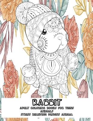 Book cover for Adult Coloring Books for Teens - Animals - Stress Relieving Designs Animal - Rabbit