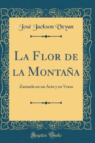 Cover of La Flor de la Montaña: Zarzuela en un Acto y en Verso (Classic Reprint)