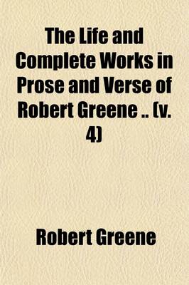 Book cover for The Life and Complete Works in Prose and Verse of Robert Greene (Volume 4)