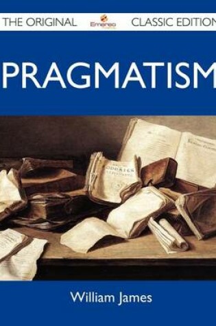 Cover of Pragmatism - The Original Classic Edition