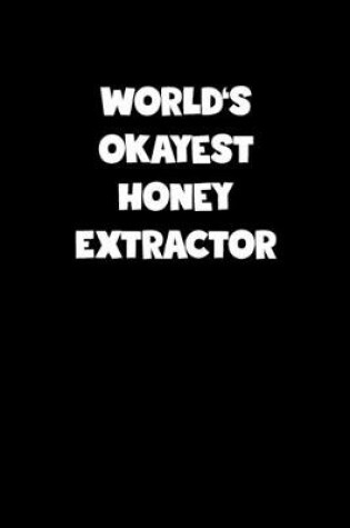 Cover of World's Okayest Honey Extractor Notebook - Honey Extractor Diary - Honey Extractor Journal - Funny Gift for Honey Extractor