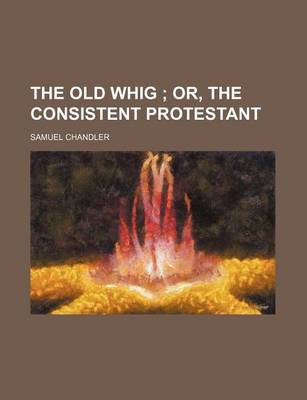 Book cover for The Old Whig (Volume 1); Or, the Consistent Protestant