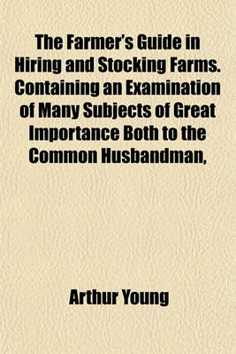 Book cover for The Farmer's Guide in Hiring and Stocking Farms. Containing an Examination of Many Subjects of Great Importance Both to the Common Husbandman,