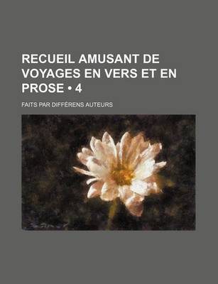 Book cover for Recueil Amusant de Voyages En Vers Et En Prose (4); Faits Par Differens Auteurs