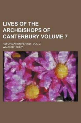 Cover of Lives of the Archbishops of Canterbury Volume 7; Reformation Period Vol. 2