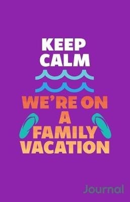 Book cover for Keep Calm We're on a Family Vacation Journal