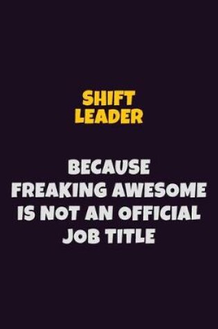 Cover of Shift Leader, Because Freaking Awesome Is Not An Official Job Title