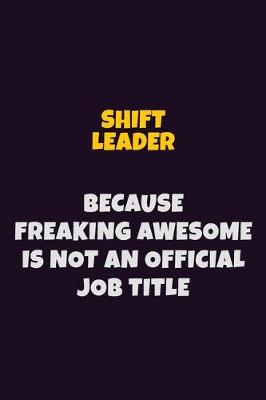 Book cover for Shift Leader, Because Freaking Awesome Is Not An Official Job Title