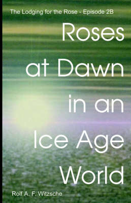 Cover of Roses at Dawn in an Ice Age World